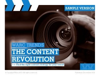 SAMPLE VERSION

WARC TRENDS

THE CONTENT
REVOLUTION
>> Find the right content strategy for your brand
© Copyright Warc 2013. All rights reserved.

Published: December 2013

 