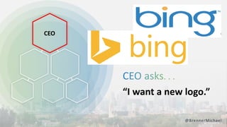 “I want a new logo.”
@BrennerMichael
CEO
 