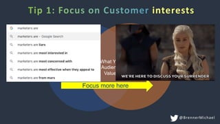 Your
Target
Personas
Your
Audience’s
Interests
What Your
Audience
Values
interests
Who are they? What do they
care about?
Focus more here
@BrennerMichael
 
