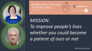 @BrennerMichael
MISSION:
To improve people’s lives
whether you could become
a patient of ours or not
 