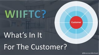 @BrennerMichael
Customer
What’s In It
For The Customer?
 