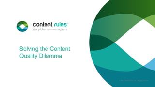 Solving the Content Quality Dilemma © 2011.  Content Rules, Inc.  All rights reserved.  