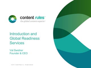 Introduction and
Global Readiness
Services
Val Swisher
Founder & CEO

© 2014. Content Rules, Inc. All rights reserved.

 
