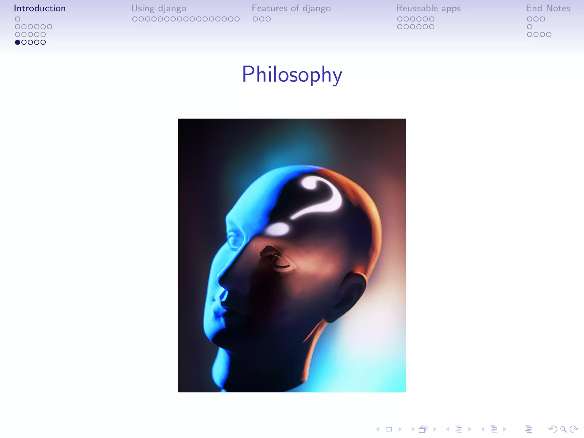 Introduction   Using django    Features of django   Reuseable apps   End Notes




                              Philosophy
 