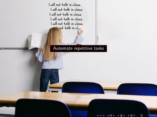 Automate repetitive tasks
 