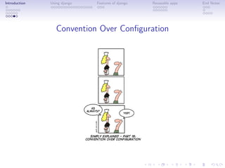 Introduction   Using django   Features of django   Reuseable apps   End Notes




                  Convention Over Conﬁguration
 