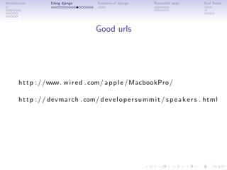 Introduction        Using django        Features of django      Reuseable apps       End Notes




                                       Good urls




       h t t p : / /www. w i r e d . com/ a p p l e / MacbookPro /

       h t t p : / / devmarch . com/ d e v e l o p e r s u m m i t / s p e a k e r s . html
 