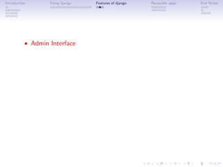 Introduction       Using django   Features of django   Reuseable apps   End Notes




           • Admin Interface
 