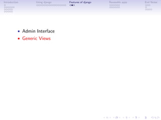 Introduction       Using django   Features of django   Reuseable apps   End Notes




           • Admin Interface
           • Generic Views
 