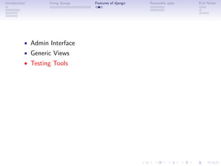 Introduction       Using django   Features of django   Reuseable apps   End Notes




           • Admin Interface
           • Generic Views
           • Testing Tools
 