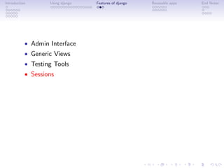 Introduction       Using django   Features of django   Reuseable apps   End Notes




           • Admin Interface
           • Generic Views
           • Testing Tools
           • Sessions
 
