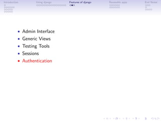 Introduction       Using django   Features of django   Reuseable apps   End Notes




           • Admin Interface
           • Generic Views
           • Testing Tools
           • Sessions
           • Authentication
 