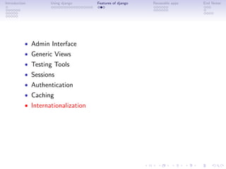 Introduction        Using django    Features of django   Reuseable apps   End Notes




           • Admin Interface
           • Generic Views
           • Testing Tools
           • Sessions
           • Authentication
           • Caching
           • Internationalization
 