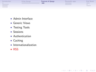 Introduction        Using django    Features of django   Reuseable apps   End Notes




           • Admin Interface
           • Generic Views
           • Testing Tools
           • Sessions
           • Authentication
           • Caching
           • Internationalization
           • RSS
 
