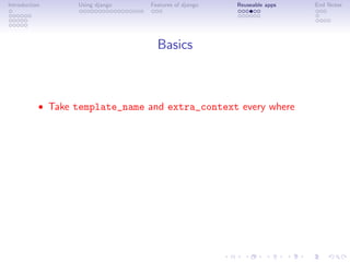 Introduction      Using django   Features of django   Reuseable apps   End Notes




                                   Basics



           • Take template_name and extra_context every where
 