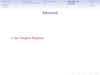 Introduction       Using django   Features of django   Reuseable apps   End Notes




                                  Advanced




           • Use Template Response
 