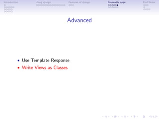 Introduction       Using django       Features of django   Reuseable apps   End Notes




                                  Advanced




           • Use Template Response
           • Write Views as Classes
 