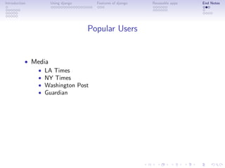 Introduction       Using django     Features of django   Reuseable apps   End Notes




                                  Popular Users


           • Media
              • LA Times
              • NY Times
              • Washington Post
              • Guardian
 