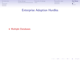 Introduction       Using django   Features of django   Reuseable apps   End Notes




                         Enterprise Adoption Hurdles




           • Multiple Databases
 