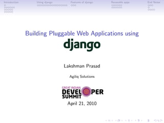 Introduction       Using django     Features of django   Reuseable apps   End Notes




               Building Pluggable Web Applications using



                                  Lakshman Prasad

                                    Agiliq Solutions




                                   April 21, 2010
 
