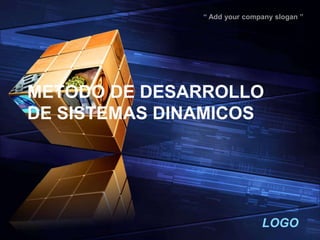 “ Add your company slogan ”




METODO DE DESARROLLO
DE SISTEMAS DINAMICOS




                              LOGO
 