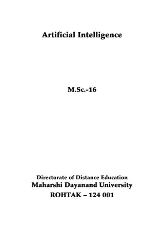 Artificial Intelligence




            M.Sc.-16




 Directorate of Distance Education
Maharshi Dayanand University
     ROHTAK – 124 001
 