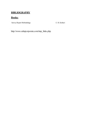 BIBLIOGRAPHY
Books:
Survey Report Methodology C. R. Kothari
http://www.sahajcorporate.com/imp_links.php
 