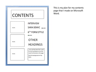 This is my plan for my contents
page that I made on Microsoft
Word.
 