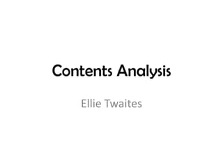 Contents Analysis
    Ellie Twaites
 