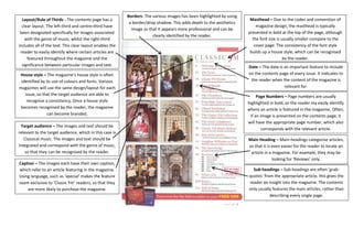 Layout/Rule of Thirds - The contents page has a clear layout. The left-third and centre-third have been designated specifically for images associated with the genre of music; whilst the right-third includes all of the text. This clear layout enables the reader to easily identify where certain articles are featured throughout the magazine and the significance between particular images and text. 
House style – The magazine’s house style is often identified by its use of colours and fonts. Various magazines will use the same design/layout for each issue, so that the target audience are able to recognise a consistency. Once a house style becomes recognised by the reader, the magazine can become branded. 
Target audience – The images and text should be relevant to the target audience, which in this case is Classical music. The images and text should be integrated and correspond with the genre of music, so that they can be recognised by the reader. 
Borders- The various images has been highlighted by using a border/drop shadow. This adds depth to the aesthetics image so that it appears more professional and can be clearly identified by the reader. 
Masthead – Due to the codes and convention of magazine design, the masthead is typically presented in bold at the top of the page, although the font size is usually smaller compare to the cover page. The consistency of the font style builds up a house style, which can be recognised by the reader. 
Date – The date is an important feature to include on the contents page of every issue. It indicates to the reader when the content of the magazine is relevant for. 
Caption – The images each have their own caption, which refer to an article featuring in the magazine. Using language, such as ‘special’ makes the feature seem exclusive to ‘Classic Fm’ readers, so that they are more likely to purchase the magazine. 
Page Numbers – Page numbers are usually highlighted in bold, so the reader my easily identify where an article is featured in the magazine. Often, if an image is presented on the contents page, it will have the appropriate page number, which also corresponds with the relevant article. 
Main Heading – Main-headings categorise articles, so that it is even easier for the reader to locate an article in a magazine. For example, they may be looking for ‘Reviews’ only. 
Sub-headings – Sub-headings are often ‘grab- quotes’ from the appropriate article, this gives the reader an insight into the magazine. The contents only usually features the main articles, rather than describing every single page. 
