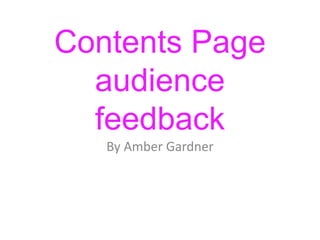 Contents Page
audience
feedback
By Amber Gardner
 