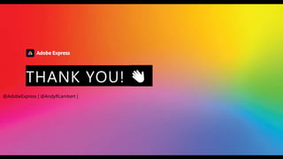 © 2021 Adobe. All Rights Reserved. Adobe
Confidential.
THANK YOU! 👋
@AdobeExpress | @AndyRLambert |
 