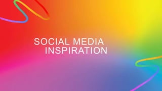 SOCIAL MEDIA
INSPIRATION
 