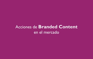 Acciones de Branded Content
en el mercado

 