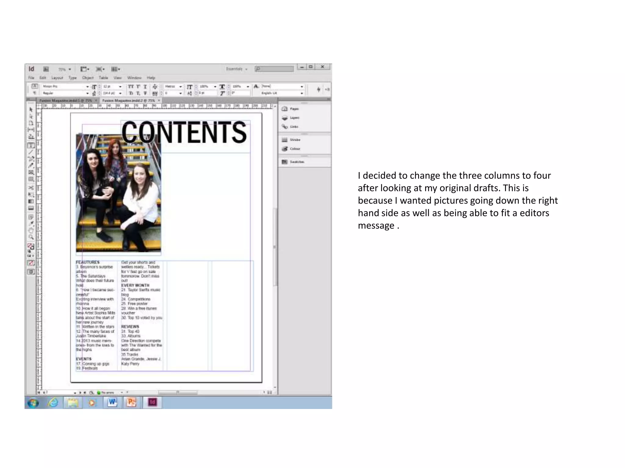I decided to change the three columns to four
after looking at my original drafts. This is
because I wanted pictures going down the right
hand side as well as being able to fit a editors
message .

 