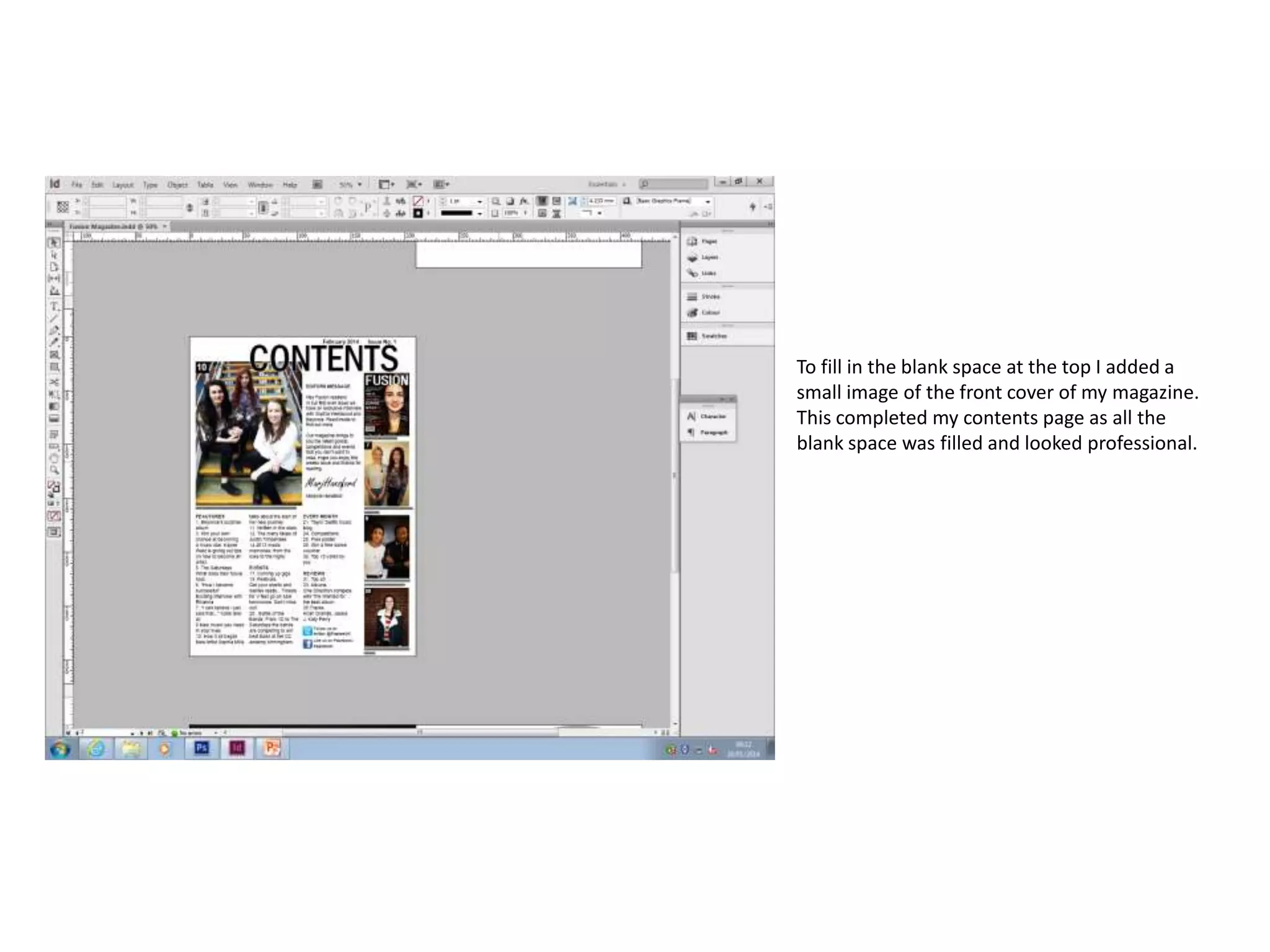 To fill in the blank space at the top I added a
small image of the front cover of my magazine.
This completed my contents page as all the
blank space was filled and looked professional.

 