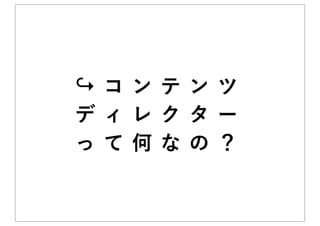 ↪コ ン テ ンツ
ディ レ ク ター
って 何 な の？
 