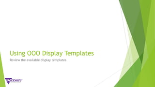 Using OOO Display Templates
Review the available display templates
 