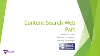 Content Search Web
Part
Haaron Gonzalez
Lead Solution Architect
Hershey Technologies
 
