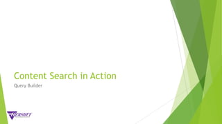 Content Search in Action
Query Builder
 