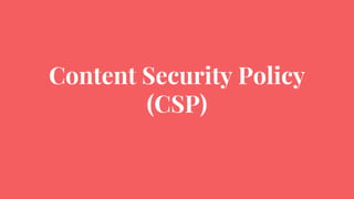 Content Security Policy
(CSP)
 