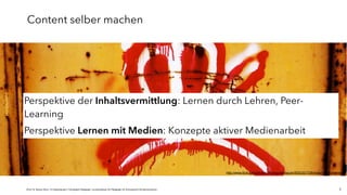 JProf. Dr. Mandy Rohs | TU Kaiserslautern | Fachgebiet Pädagogik | Juniorprofessur für Pädagogik mit Schwerpunkt Schulentwicklung | 7
Perspektive der Inhaltsvermittlung: Lernen durch Lehren, Peer-
Learning
Perspektive Lernen mit Medien: Konzepte aktiver Medienarbeit
Content selber machen
http://www.flickr.com/photos/28misguidedsouls/5002321728/sizes/l/in/photostream/
 