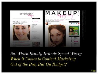 Images:screenshotsfrommakeup.comand
blog.birchbox.com;moreaboutthemakeup.comcase:http://
www.digiday.com/brands/brands-that-do-content-right/
So, Which Beauty Brands Spend Wisely
When it Comes to Content Marketing
Out of the Box, But On Budget?
 