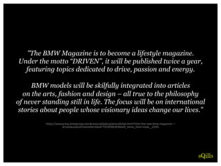 "The BMW Magazine is to become a lifestyle magazine.
Under the motto “DRIVEN”, it will be published twice a year,
featurin...