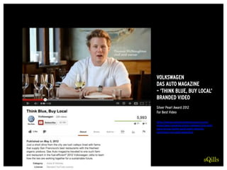 VOLKSWAGEN
DAS AUTO MAGAZINE
– ‘THINK BLUE, BUY LOCAL’
BRANDED VIDEO
Silver Pearl Award 2012
For Best Video
http://www.cus...