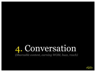 4. Conversation
(Shareable content, earning WOM, buzz, reach)
 