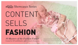 Showcases Series	


CONTENT
SELLS
FASHION
10 Masters of the Fashion Funnel	

Curated by @FrankDelmelle, sQills’ Creative Strategist	


Image: http://www.fastcocreate.com/3021852/kate-spade-newyork-gives-the-banner-a-purpose-with-this-shoppable-video-ad;
http://www.psfk.com/2013/11/shoppable-ad-kate-spade.html

 