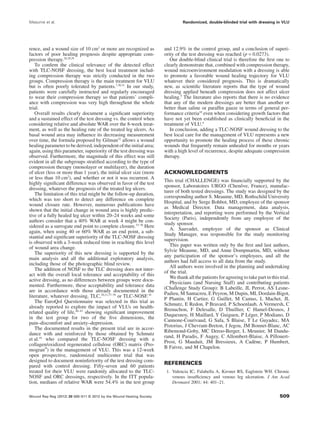 rence, and a wound size of 10 cm2
or more are recognized as
factors of poor healing prognosis despite appropriate com-
pression therapy.26,28,29
To conﬁrm the clinical relevance of the detected effect
with TLC-NOSF dressing, the best local treatment includ-
ing compression therapy was strictly conducted in the two
groups. Compression therapy is the main treatment for VLU
but is often poorly tolerated by patients.7,30,31
In our study,
patients were carefully instructed and regularly encouraged
to wear their compression therapy so that patients’ compli-
ance with compression was very high throughout the whole
trial.
Overall results clearly document a signiﬁcant superiority
and a sustained effect of the test dressing vs. the control when
considering relative and absolute WAR over the 8-week treat-
ment, as well as the healing rate of the treated leg ulcers. As
basal wound area may inﬂuence its decreasing measurement
over time, the formula proposed by Gilman32
allows a wound
healing parameter to be derived, independent of the initial area;
again, using this parameter, superiority of the test dressing was
observed. Furthermore, the magnitude of this effect was still
evident in all the subgroups stratiﬁed according to the type of
compression therapy (monolayer or multilayer), the duration
of ulcer (less or more than 1 year), the initial ulcer size (more
or less than 10 cm2
), and whether or not it was recurrent. A
highly signiﬁcant difference was observed in favor of the test
dressing, whatever the prognosis of the treated leg ulcers.
The limitation of this trial might be the follow-up duration,
which was too short to detect any difference on complete
wound closure rate. However, numerous publications have
shown that the initial change in wound area is highly predic-
tive of a fully healed leg ulcer within 20–24 weeks and some
authors consider that a 40% WAR at week 4 might be con-
sidered as a surrogate end point to complete closure.33–36
Here
again, when using 40 or 60% WAR as an end point, a sub-
stantial and signiﬁcant superiority of the TLC-NOSF dressing
is observed with a 3-week reduced time in reaching this level
of wound area change.
The superiority of this new dressing is supported by the
main analysis and all the additional exploratory analysis,
including those of the photographic blind review.
The addition of NOSF to the TLC dressing does not inter-
act with the overall local tolerance and acceptability of this
active dressing, as no differences between groups were docu-
mented. Furthermore, these acceptability and tolerance data
are in accordance with those already documented in the
literature, whatever dressing, TLC,20,21,37–39
or TLC-NOSF.16
The EuroQol Questionnaire was selected in this trial as
already reported to explore the impact of VLUs on health-
related quality of life,40–43
showing signiﬁcant improvement
in the test group for two of the ﬁve dimensions, the
pain–discomfort and anxiety–depression.
The documented results in the present trial are in accor-
dance with and reinforced by those obtained by Schmutz
et al.16
who compared the TLC-NOSF dressing with a
collagen/oxidized regenerated cellulose (ORC) matrix (Pro-
mogran®
) in the management of VLU. This was a 12-week
open prospective, randomized multicenter trial that was
designed to document noninferiority of the test dressing com-
pared with control dressing. Fifty-seven and 60 patients
treated for their VLU were randomly allocated to the TLC-
NOSF and ORC dressings, respectively. In the ITT popula-
tion, medians of relative WAR were 54.4% in the test group
and 12.9% in the control group, and a conclusion of superi-
ority of the test dressing was reached (p = 0.0273).
Our double-blind clinical trial is therefore the ﬁrst one to
clearly demonstrate that, combined with compression therapy,
wound microenvironment modulation with a dressing is able
to promote a favorable wound healing trajectory for VLU
whatever their considered prognosis. This is dramatically
new, as scientiﬁc literature reports that the type of wound
dressing applied beneath compression does not affect ulcer
healing.9
The literature also reports that there is no evidence
that any of the modern dressings are better than another or
better than saline or parafﬁn gauze in terms of general per-
formance criteria10
even when considering growth factors that
have not yet been established as clinically beneﬁcial in the
treatment of VLU.4
In conclusion, adding a TLC-NOSF wound dressing to the
best local care for the management of VLU represents a new
opportunity to promote the healing process of these chronic
wounds that frequently remain unhealed for months or years
with a high level of recurrence, despite adequate compression
therapy.
ACKNOWLEDGMENTS
This trial (CHALLENGE) was ﬁnancially supported by the
sponsor, Laboratoires URGO (Chenôve, France), manufac-
turer of both tested dressings. The study was designed by the
corresponding author S. Meaume, MD, Rothschild University
Hospital, and by Serge Bohbot, MD, employee of the sponsor
as Medical Director. Data management, data analysis,
interpretation, and reporting were performed by the Vertical
Society (Paris), independently from any employee of the
study sponsor.
A. Sauvadet, employee of the sponsor as Clinical
Study Manager, was responsible for the study monitoring
supervision.
This paper was written only by the ﬁrst and last authors,
Sylvie Meaume, MD, and Anne Dompmartin, MD, without
any participation of the sponsor’s employees, and all the
authors had full access to all data from the study.
All authors were involved in the planning and undertaking
of the trial.
We thank all the patients for agreeing to take part in this trial.
Physicians (and Nursing Staff) and contributing patients
(Challenge Study Group): B Labeille, JL Perrot, AS Lesne-
Padieu, M Santacreu, E Peyron, M Dupin, ML Dordain-Bigot,
P Plantin, H Cartier, G Guillet, M Camus, L Machet, JL
Schmutz, E Redon, P Bravard, P Schoenlaub, A Vermersh, C
Brenuchon, F Delesalle, D Thuillier, C Hamel-Desnos, J
Duquesnoy, H Maillard, Y Guiguen, P Léger, P Modiano, D
Cannone-Courivaud, G Safa, S Blaise, T Le Guyadec, MA
Pistorius, J Chevrant-Breton, J Jegou, JM Bonnet-Blanc, AC
Ribemond-Goby, MC Deroo-Berger, L Meunier, M Dandu-
rand, H Paradis, F Augey, C Allombert-Blaise, A Pillouert-
Prost, G Mauduit, JM Bressieux, A Cadène, P Humbert,
B Faivre, and M Chapelon.
REFERENCES
1. Valencia IC, Falabella A, Kirsner RS, Eaglstein WH. Chronic
venous insufﬁciency and venous leg ulceration. J Am Acad
Dermatol 2001; 44: 401–21.
Meaume et al. Randomized, double-blinded trial with dressing in VLU
Wound Rep Reg (2012) 20 500–511 © 2012 by the Wound Healing Society 509
 