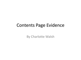 Contents Page Evidence
By Charlotte Walsh
 