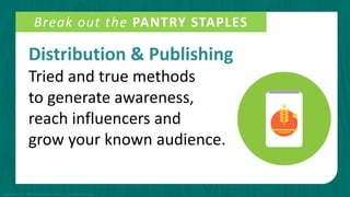 Distribution & Publishing
Tried and true methods
to generate awareness,
reach influencers and
grow your known audience.
Break out the PANTRY STAPLES
Copyright © 2015 PR Newswire Association LLC. All Rights Reserved.
 
